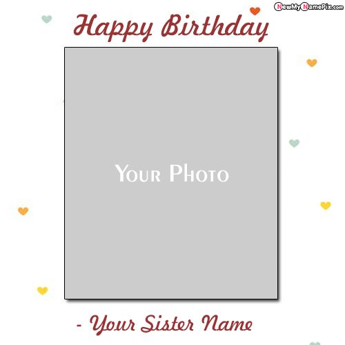 Happy Birthday Photo And Name Frame Wishes For Sister